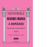 Memoriile Reginei Maria a Romaniei. Povestea vietii mele vol.III
