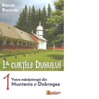 La curtile duhului. Vetre manastiresti din Muntenia si Dobrogea