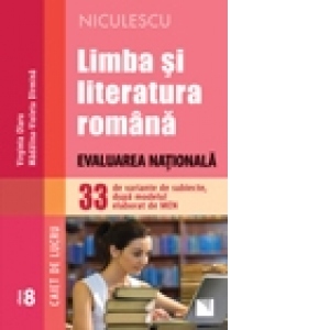 Limba si literatura romana. Evaluarea Nationala. 33 de variante de subiecte dupa modelul elaborat de MEN - Caiet de lucru
