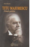 Titu Maiorescu. Omul politic