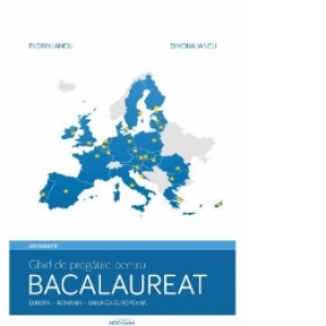 Geografie. Ghid de pregatire pentru bacalaureat. Europa - Romania - Uniunea Europeana