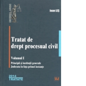 Tratat de drept procesual civil vol. 1. Principii si institutii generale. Judecata in fata primei instante