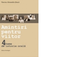Amintiri pentru viitor. 4 teme de istorie orala
