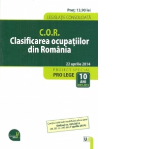 C.O.R. Clasificarea ocupatiilor din Romania.Legislatie consolidata. Actualizat la 22 aprilie 2014. Contine ultimele modificari aduse prin Ordinul nr. 433/2014 (M. Of. nr. 245 din 7 aprilie 2014