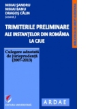 Trimiterile preliminare ale instantelor din Romania la CJUE. Culegere adnotata de jurisprudenta (2007-2013), vol. 1