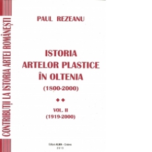 Istoria artelor plastice in Oltenia (1800-2000).Vol.II (1919-2000)