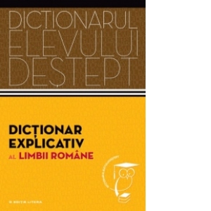 Dictionar explicativ al limbii romane. Dictionarul elevului destept