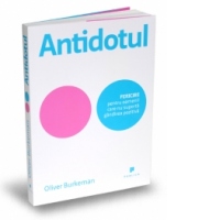 Antidotul. FERICIRE pentru oamenii care nu suporta gandirea pozitiva