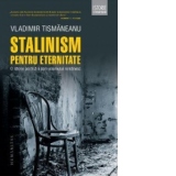 Stalinism pentru eternitate. O istorie politica a comunismului romanesc