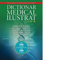Dictionar medical ilustrat de la A la Z. Anatomie si fiziologie, boli (cauze, simptome, diagnostic, tratament), medicamente, nutritie, tehnici terapeutice