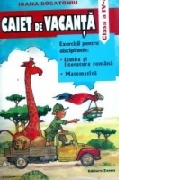 Caiet de vacanta Clasa a IV-a. Limba si literatura romana. Matematica