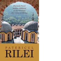 Patericul Rilei. Parintele Pavel inainte-vazatorul si alti nevoitori din veacul al XX-lea