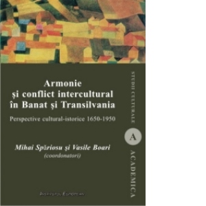 Armonie si conflict intercultural in Banat si Transilvania. Perspective cultural-istorice 1650-1950