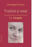 Frustrare si nesat: Personajul feminin in teatrul si proza lui I.L. Caragiale