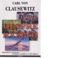 Despre razboi. Razboiul nu este decat o continuare a politicii cu alte mijloace