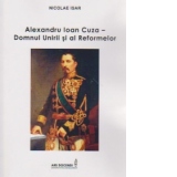 Alexandru Ioan Cuza - Domnul Unirii si al Reformelor