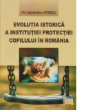 EVOLUTIA ISTORICA A INSTITUTIEI PROTECTIEI COPILULUI IN ROMANIA