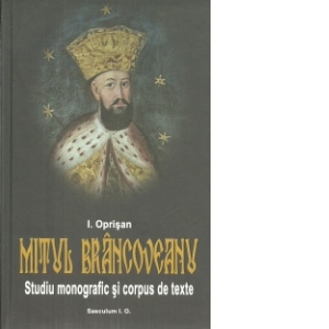 Mitul Brancoveanu in creatia populara romaneasca. Studiu monografic si corpus de texte