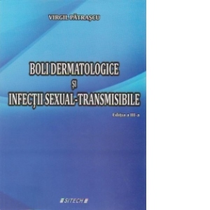 BOLI DERMATOLOGICE SI INFECTII SEXUAL-TRANSMISIBILE (Editia a III-a)