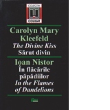 THE DIVINE KISS / Sarut divin. IN THE FLAMES OF DANDELIONS / In flacarile papadiilor