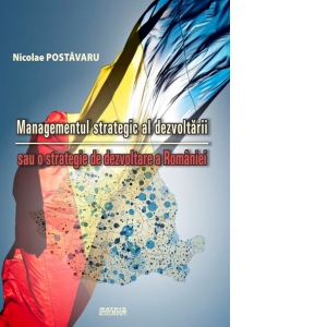 Managementul strategic al dezvoltarii sau o strategie de dezvoltare a Romaniei