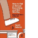 How To Fail At Almost Everything and Still Win Big