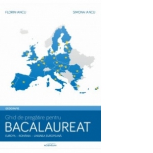 Geografie. Ghid de pregatire pentru bacalaureat. Europa-Romania-UE