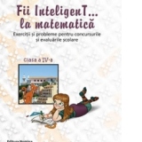 Fii InteligenT ... la matematica. Clasa a IV-a, 2014-2015