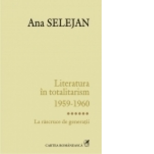 Literatura in totalitarism 1959-1960. Vol. VI: La rascruce de generatii