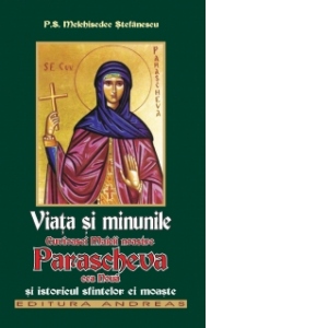 Viata si minunile Cuvioasei Maicii noastre Parascheva cea noua si istoricul sfintelor ei moaste