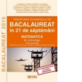 Pregatirea examenului de BACALAUREAT 2015 in 21 de saptamani. Matematica. M_tehnologic (cod 1132)