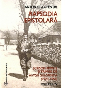 Rapsodia Epistolara vol IV - Scrisori primite si trimise de Anton Golopentia (1923-1950)
