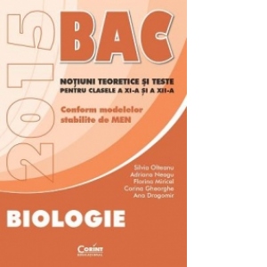 BIOLOGIE BACALAUREAT 2015. Notiuni teoretice si teste pentru clasele a XI-a si a XII-a