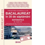 Pregatirea examenului de BACALAUREAT in 30 de saptamani 2015. Matematica. M_mate-info (cod 1135)