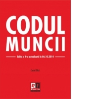 Codul muncii - editia a 4-a actualizata la 06.10.2014
