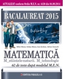 BACALAUREAT 2015. MATEMATICA M_STIINTELE_NATURII, M_TEHNOLOGIC. 60 DE TESTE DUPA MODELUL MEN