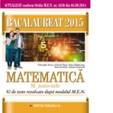 BACALAUREAT 2015. MATEMATICA M_MATE-INFO. 50 DE TESTE REZOLVATE DUPA MODELUL MEN