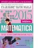 MATEMATICA. EVALUAREA NATIONALA 2015 - INITIERE. 50 TESTE DUPA MODELUL MEN