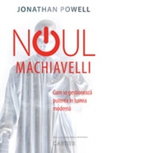 Noul Machiavelli - Cum se gestioneaza puterea in lumea moderna