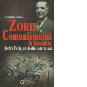 Zorii comunismului in Romania. Stefan Foris, un destin neterminat