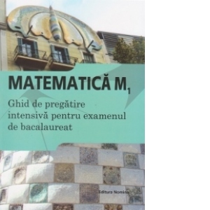 Bacalaureat 2015 - Matematica M1 - Ghid de pregatire intensiva pentru examenul de bacalaureat