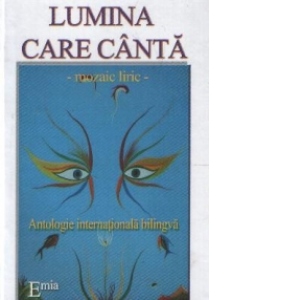 Lumina care canta. The light singing (Antologie internationala bilingva)