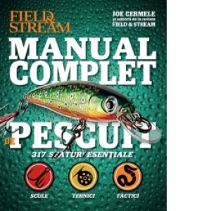Manual complet de pescuit. 317 sfaturi esentiale: scule, tehnici, tactici