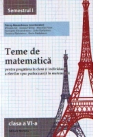 Teme de matematica pentru pregatirea la clasa si individuala a elevilor spre performanta in matematica. Clasa a VI-a, semestrul I
