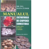 Manualul cultivatorului de ciuperci comestibile - Editia a III - a - Revizuita si adaugita