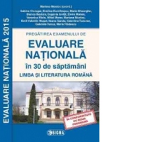 Pregatirea examenului de EVALUARE NATIONALA 2015 in 30 de saptamani. Limba si literatura romana clasa a VIII-a (cod 1138)
