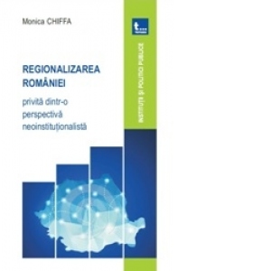 Regionalizarea Romaniei privita dintr-o perspectiva neoinstitutionala