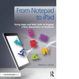 From Notepad To iPad - Using Apps and Web Tools to Engage a New Generation of Students