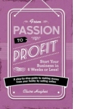 From Passion To Profit - Start Your Business in 6 Weeks or Less!