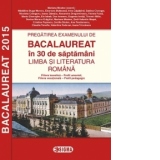 Pregatirea examenului de BACALAUREAT 2015 in 30 de saptamani. LIMBA SI LITERATURA ROMANA - profil umanist (cod 1143)